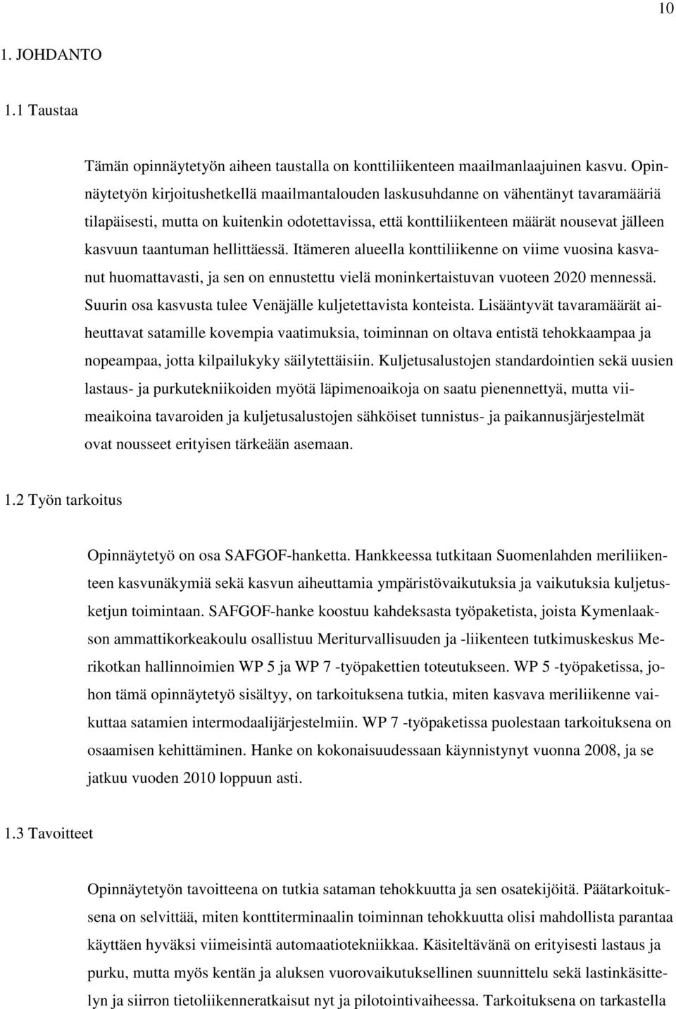 taantuman hellittäessä. Itämeren alueella konttiliikenne on viime vuosina kasvanut huomattavasti, ja sen on ennustettu vielä moninkertaistuvan vuoteen 2020 mennessä.