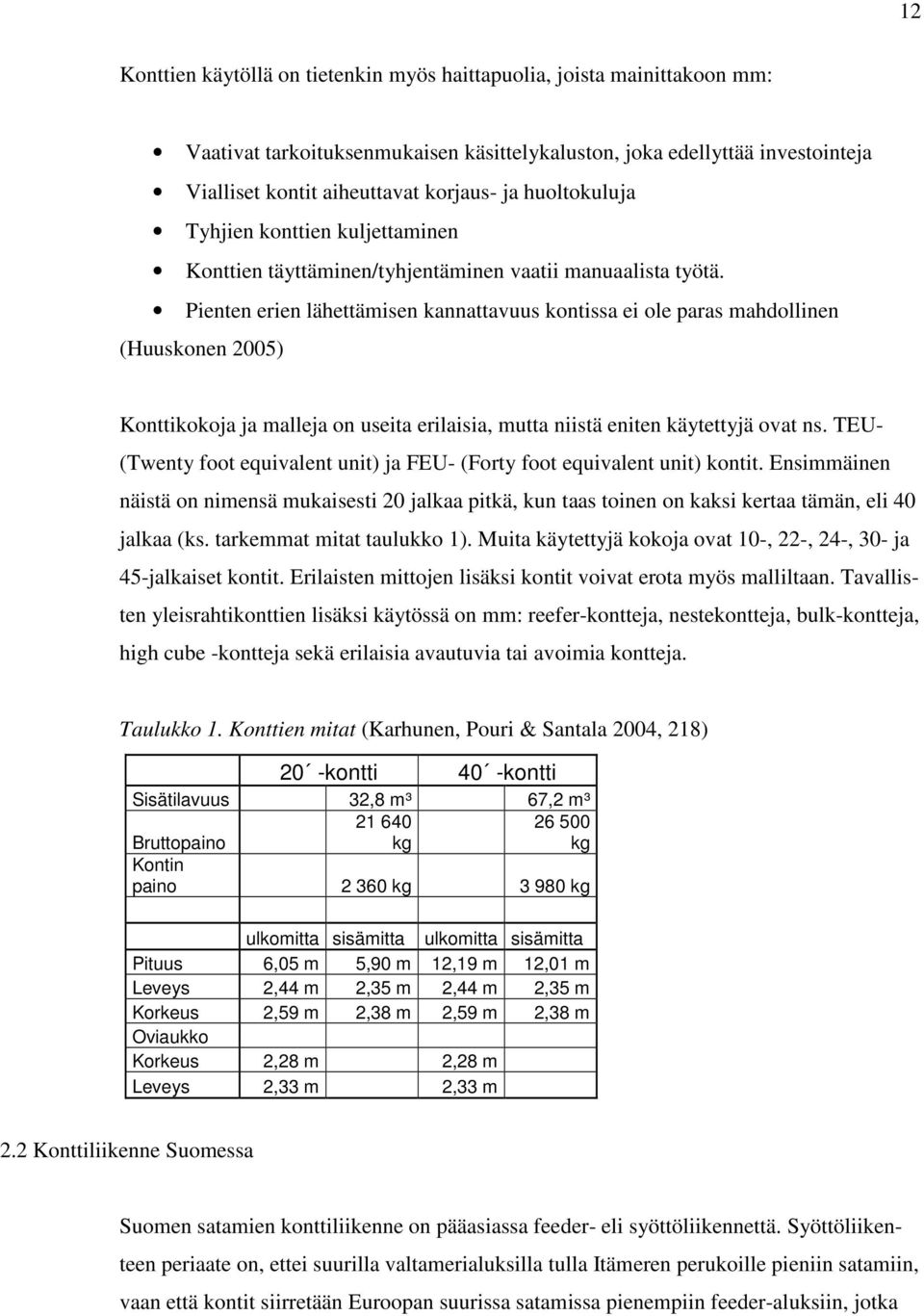 Pienten erien lähettämisen kannattavuus kontissa ei ole paras mahdollinen (Huuskonen 2005) Konttikokoja ja malleja on useita erilaisia, mutta niistä eniten käytettyjä ovat ns.