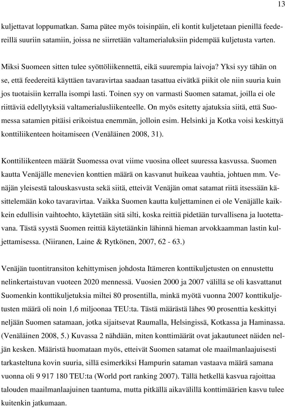 Yksi syy tähän on se, että feedereitä käyttäen tavaravirtaa saadaan tasattua eivätkä piikit ole niin suuria kuin jos tuotaisiin kerralla isompi lasti.