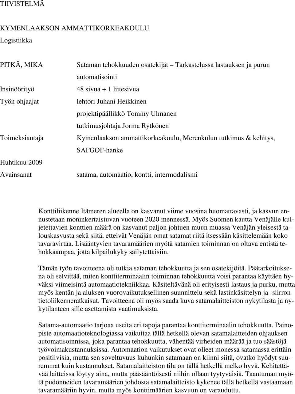 SAFGOF-hanke satama, automaatio, kontti, intermodalismi Konttiliikenne Itämeren alueella on kasvanut viime vuosina huomattavasti, ja kasvun ennustetaan moninkertaistuvan vuoteen 2020 mennessä.