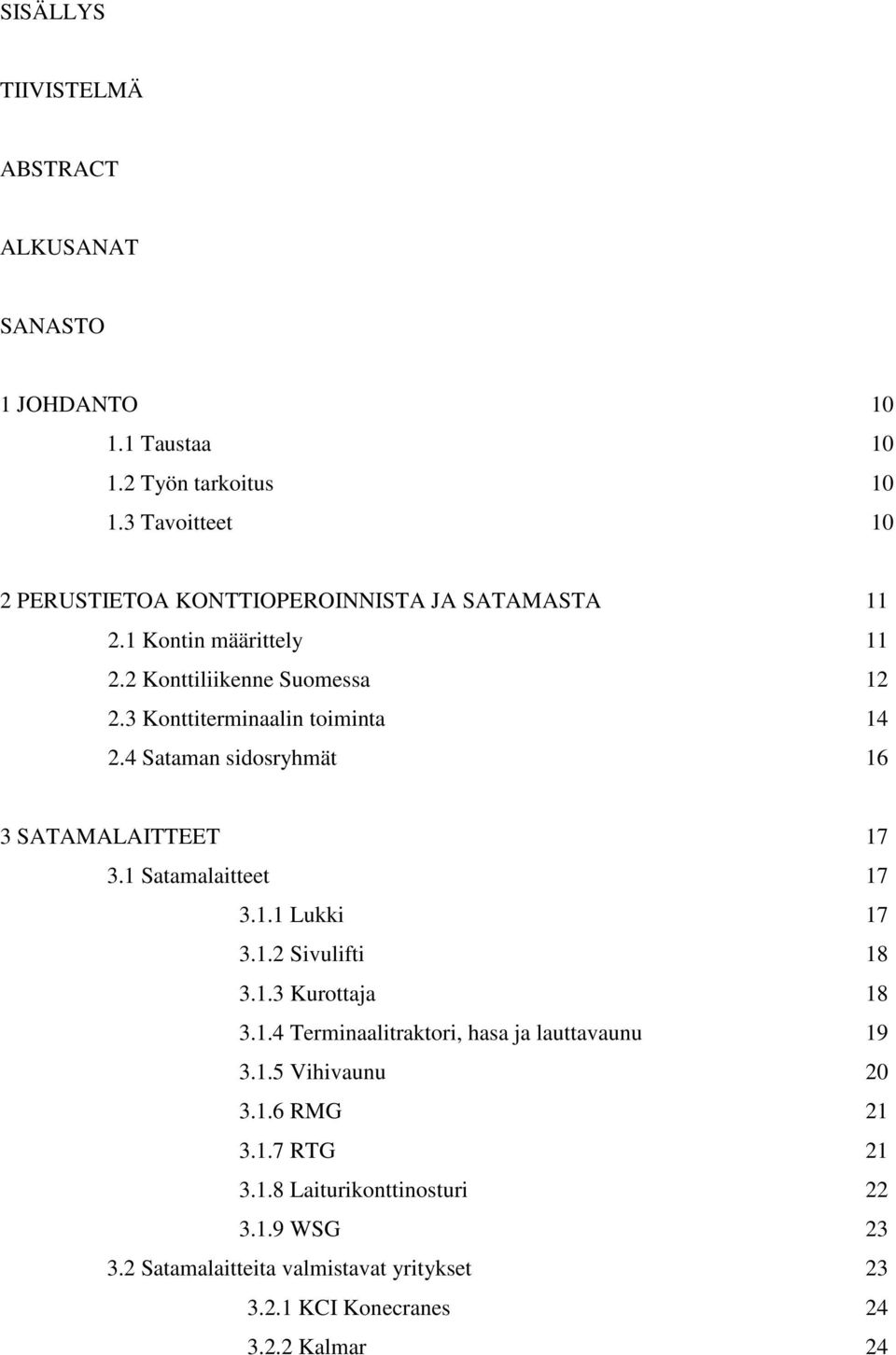 3 Konttiterminaalin toiminta 14 2.4 Sataman sidosryhmät 16 3 SATAMALAITTEET 17 3.1 Satamalaitteet 17 3.1.1 Lukki 17 3.1.2 Sivulifti 18 3.1.3 Kurottaja 18 3.