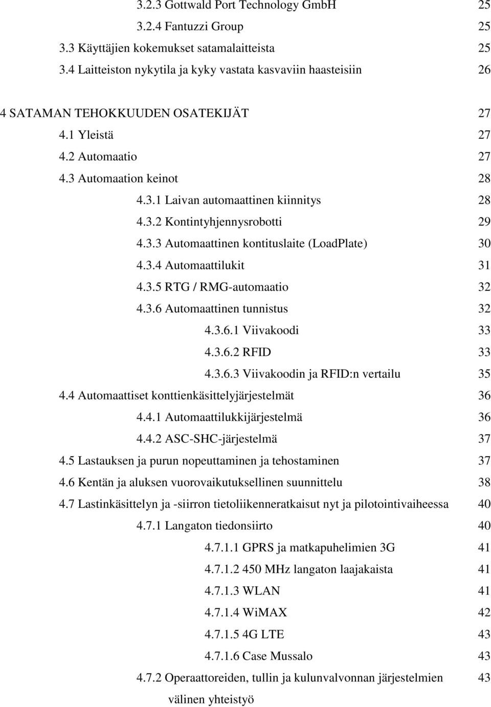 3.2 Kontintyhjennysrobotti 29 4.3.3 Automaattinen kontituslaite (LoadPlate) 30 4.3.4 Automaattilukit 31 4.3.5 RTG / RMG-automaatio 32 4.3.6 Automaattinen tunnistus 32 4.3.6.1 Viivakoodi 33 4.3.6.2 RFID 33 4.