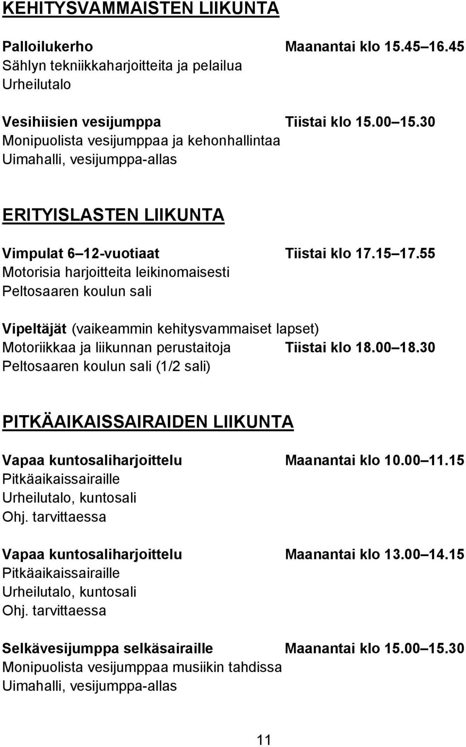 55 Motorisia harjoitteita leikinomaisesti Peltosaaren koulun sali Vipeltäjät (vaikeammin kehitysvammaiset lapset) Motoriikkaa ja liikunnan perustaitoja Tiistai klo 18.00 18.