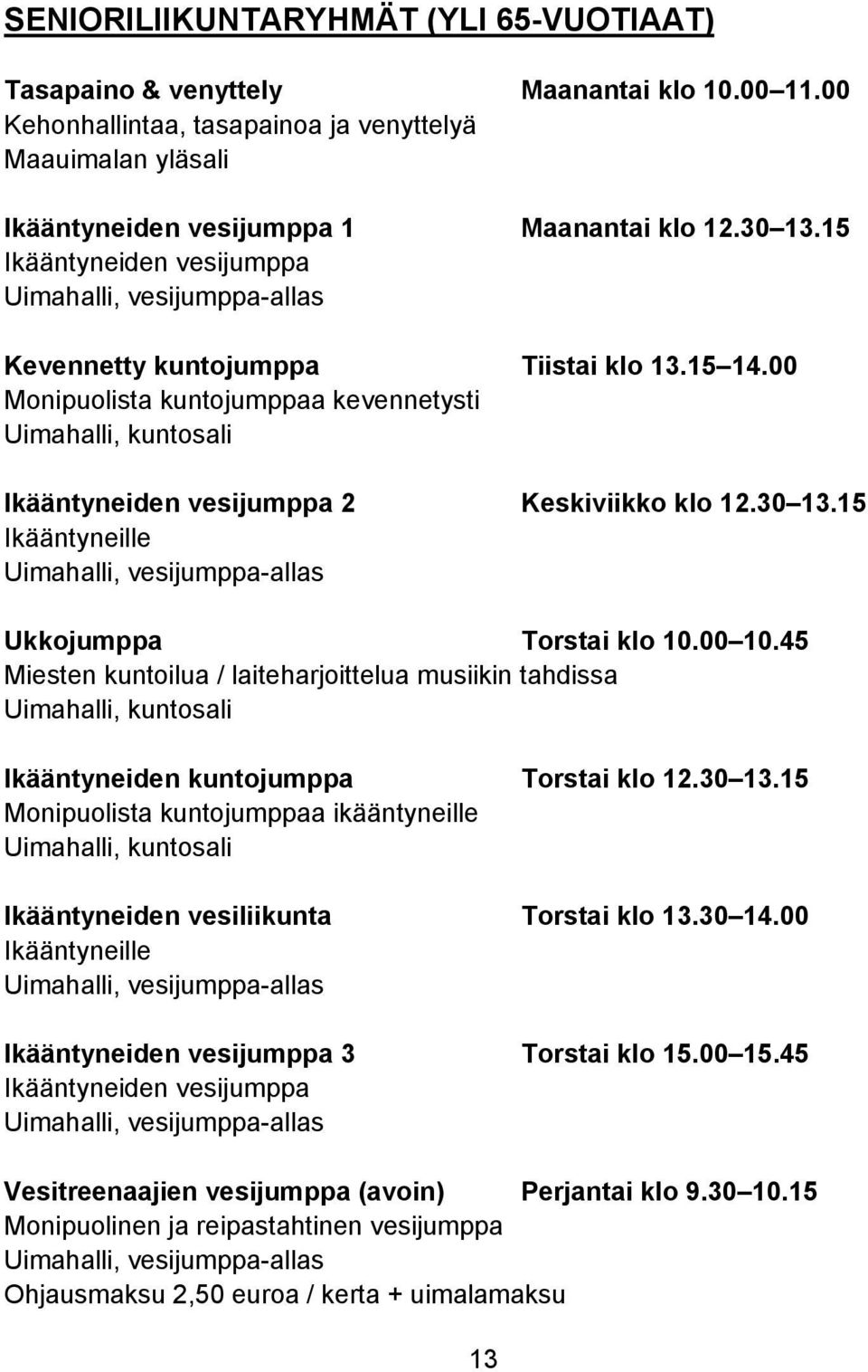 00 Monipuolista kuntojumppaa kevennetysti Uimahalli, kuntosali Ikääntyneiden vesijumppa 2 Keskiviikko klo 12.30 13.15 Ikääntyneille Uimahalli, vesijumppa-allas Ukkojumppa Torstai klo 10.00 10.