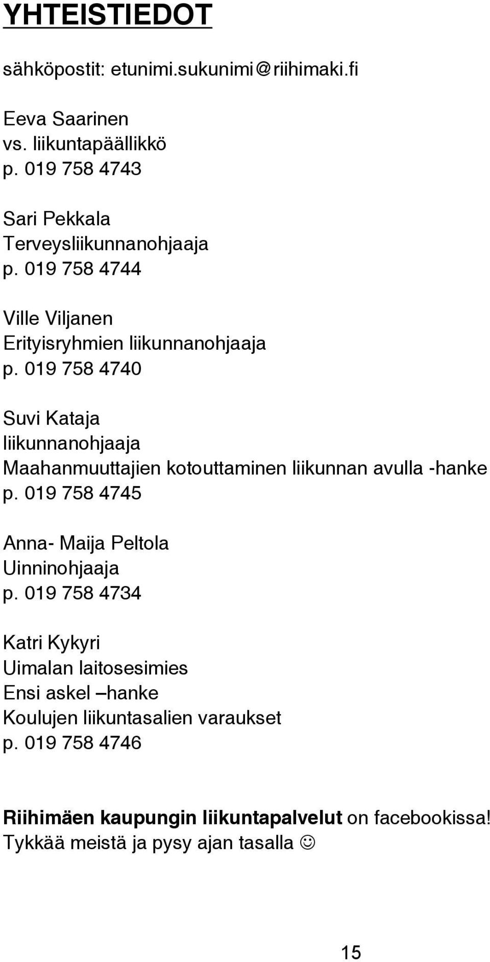 019 758 4740 Suvi Kataja liikunnanohjaaja Maahanmuuttajien kotouttaminen liikunnan avulla -hanke p.