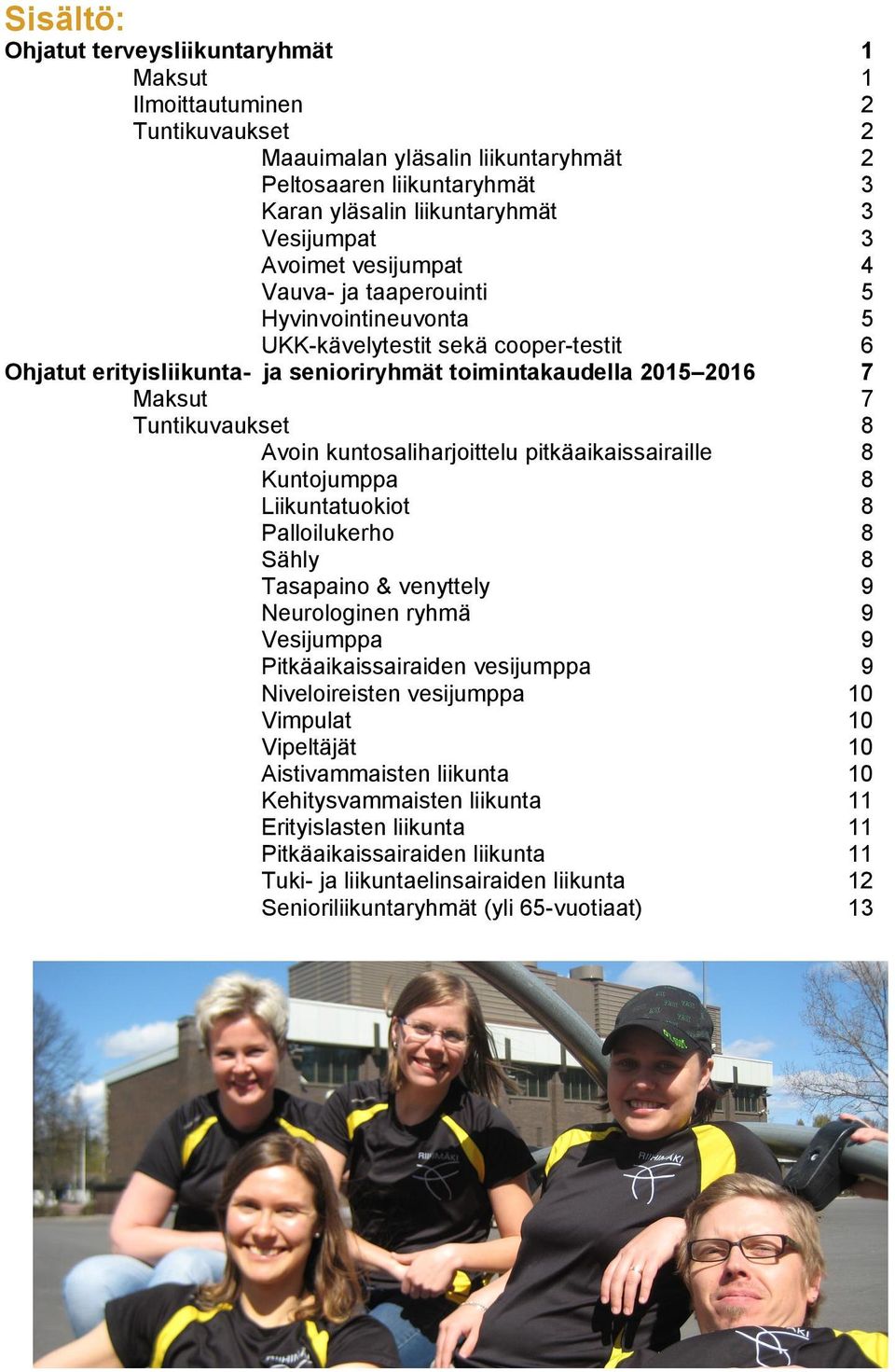 Tuntikuvaukset 8 Avoin kuntosaliharjoittelu pitkäaikaissairaille 8 Kuntojumppa 8 Liikuntatuokiot 8 Palloilukerho 8 Sähly 8 Tasapaino & venyttely 9 Neurologinen ryhmä 9 Vesijumppa 9