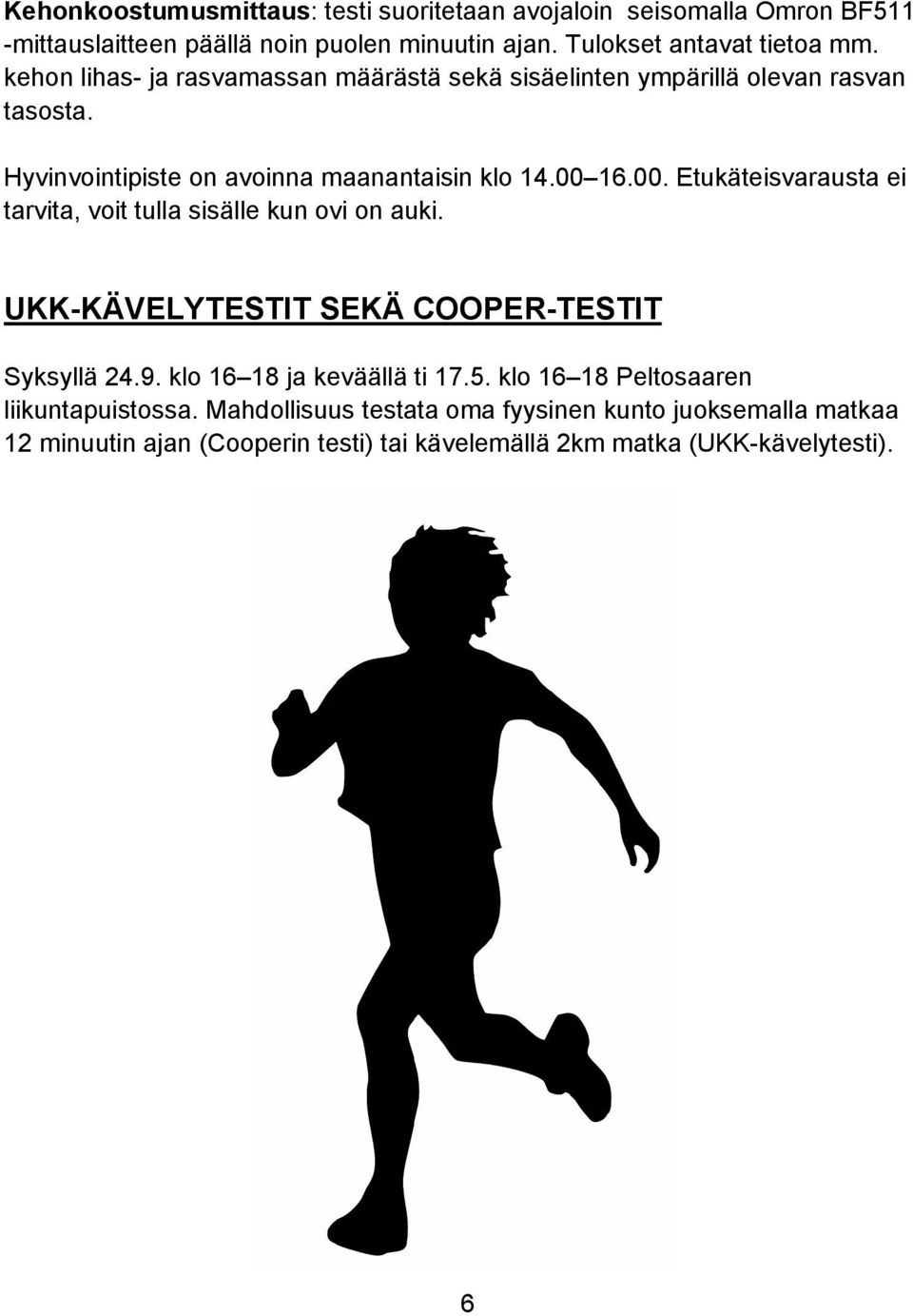 16.00. Etukäteisvarausta ei tarvita, voit tulla sisälle kun ovi on auki. UKK-KÄVELYTESTIT SEKÄ COOPER-TESTIT Syksyllä 24.9. klo 16 18 ja keväällä ti 17.5.