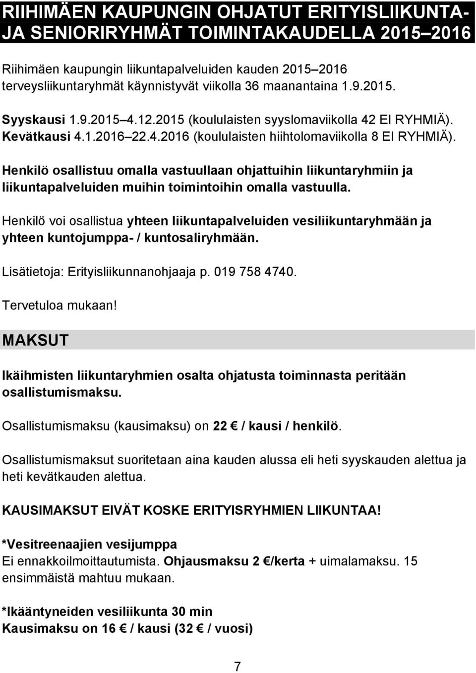 Henkilö osallistuu omalla vastuullaan ohjattuihin liikuntaryhmiin ja liikuntapalveluiden muihin toimintoihin omalla vastuulla.