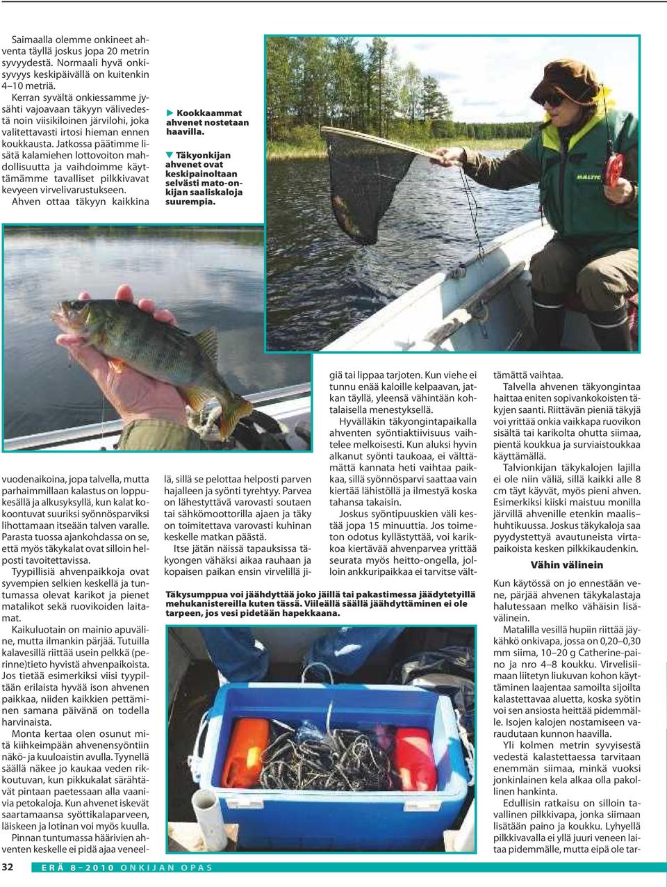Jatkossa päätimme lisätä kalamiehen lottovoiton mahdollisuutta ja vaihdoimme käyttämämme tavalliset pilkkivavat kevyeen virvelivarustukseen.