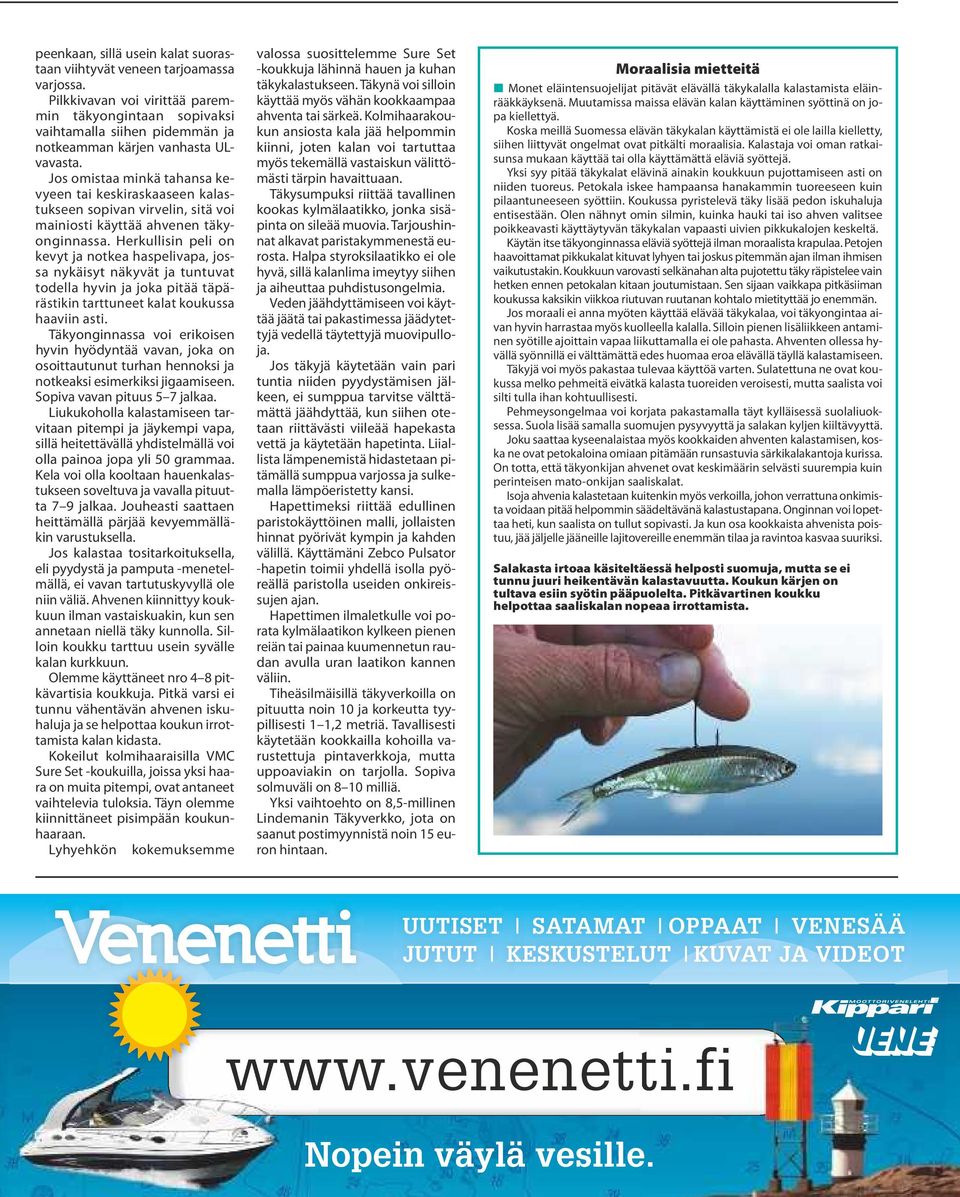 Jos omistaa minkä tahansa kevyeen tai keskiraskaaseen kalastukseen sopivan virvelin, sitä voi mainiosti käyttää ahvenen täkyonginnassa.