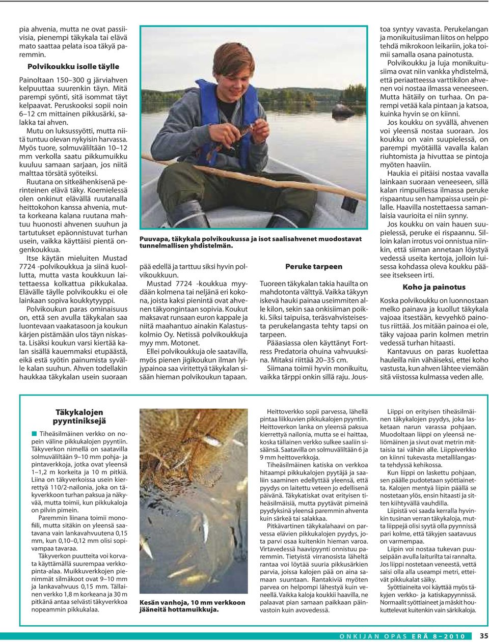 Myös tuore, solmuväliltään 10 12 mm verkolla saatu pikkumuikku kuuluu samaan sarjaan, jos niitä malttaa törsätä syöteiksi. Ruutana on sitkeähenkisenä perinteinen elävä täky.