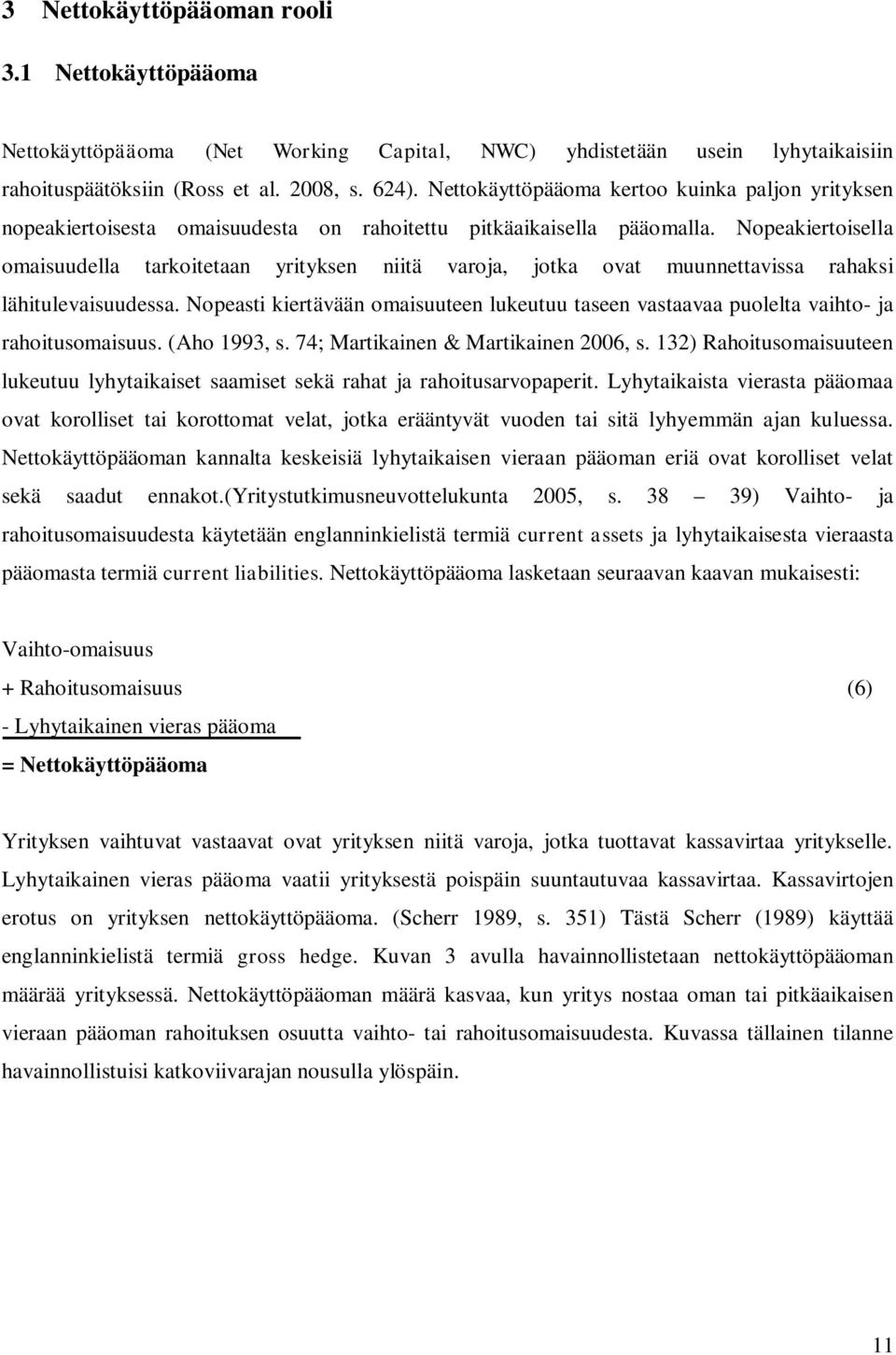 Nopeakiertoisella omaisuudella tarkoitetaan yrityksen niitä varoja, jotka ovat muunnettavissa rahaksi lähitulevaisuudessa.