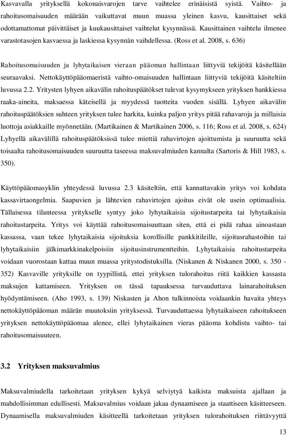 Kausittainen vaihtelu ilmenee varastotasojen kasvaessa ja laskiessa kysynnän vaihdellessa. (Ross et al. 2008, s.