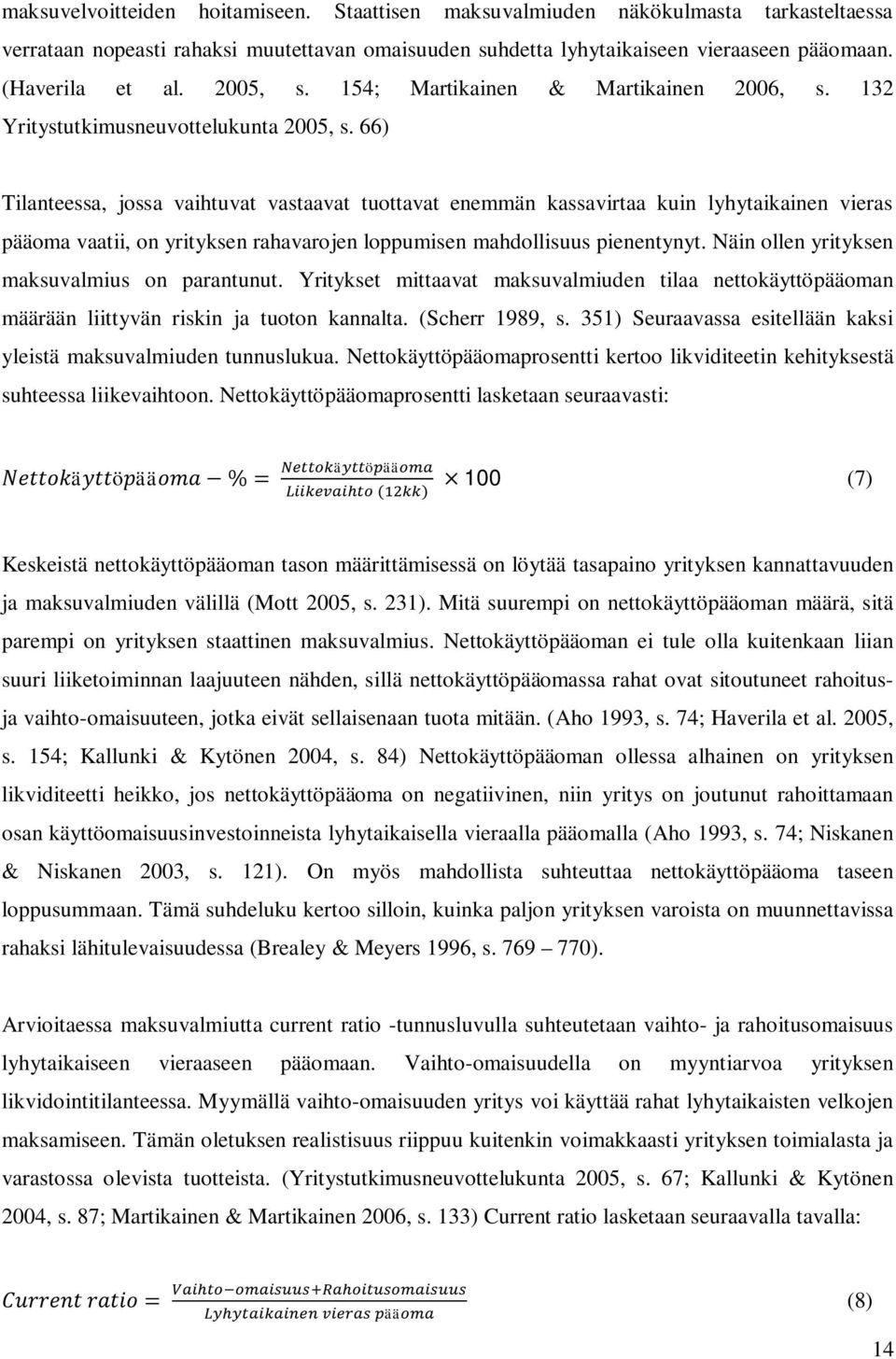 66) Tilanteessa, jossa vaihtuvat vastaavat tuottavat enemmän kassavirtaa kuin lyhytaikainen vieras pääoma vaatii, on yrityksen rahavarojen loppumisen mahdollisuus pienentynyt.