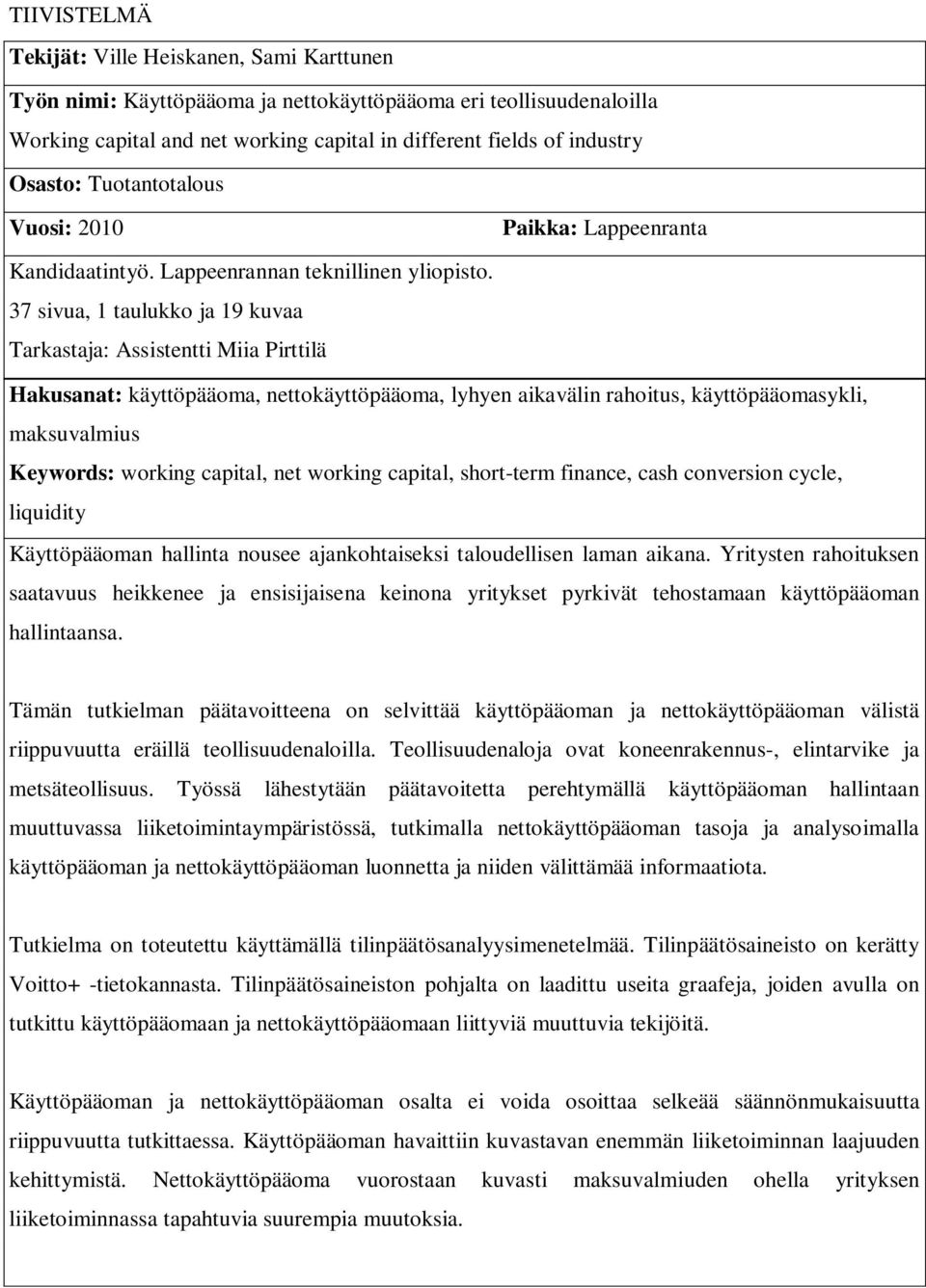 37 sivua, 1 taulukko ja 19 kuvaa Tarkastaja: Assistentti Miia Pirttilä Hakusanat: käyttöpääoma, nettokäyttöpääoma, lyhyen aikavälin rahoitus, käyttöpääomasykli, maksuvalmius Keywords: working