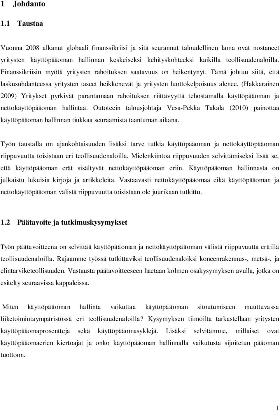 Finanssikriisin myötä yritysten rahoituksen saatavuus on heikentynyt. Tämä johtuu siitä, että laskusuhdanteessa yritysten taseet heikkenevät ja yritysten luottokelpoisuus alenee.