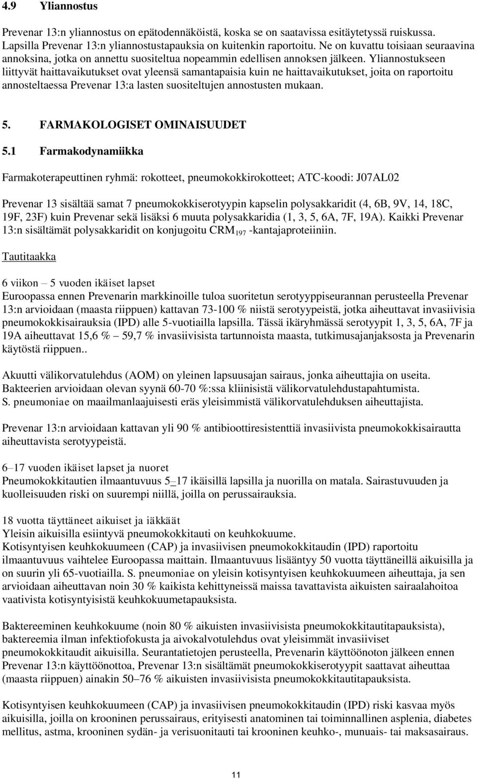 Yliannostukseen liittyvät haittavaikutukset ovat yleensä samantapaisia kuin ne haittavaikutukset, joita on raportoitu annosteltaessa Prevenar 13:a lasten suositeltujen annostusten mukaan. 5.