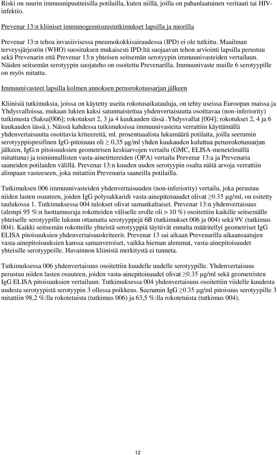 Maailman terveysjärjestön (WHO) suosituksen mukaisesti IPD:ltä suojaavan tehon arviointi lapsilla perustuu sekä Prevenarin että Prevenar 13:n yhteisen seitsemän serotyypin immuunivasteiden vertailuun.