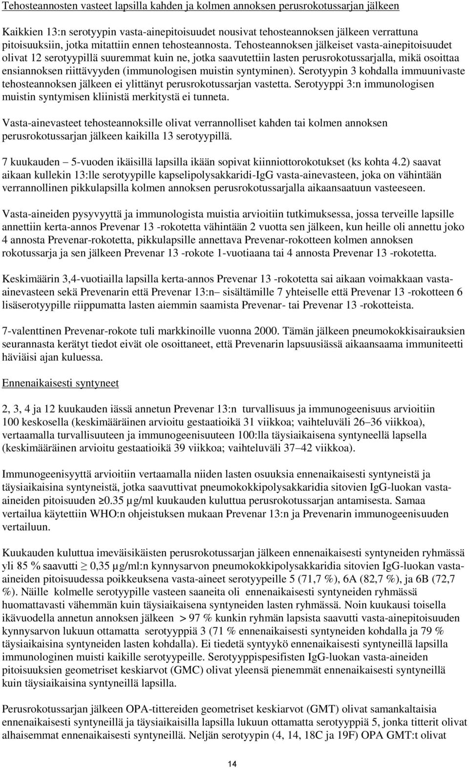 Tehosteannoksen jälkeiset vasta-ainepitoisuudet olivat 12 serotyypillä suuremmat kuin ne, jotka saavutettiin lasten perusrokotussarjalla, mikä osoittaa ensiannoksen riittävyyden (immunologisen