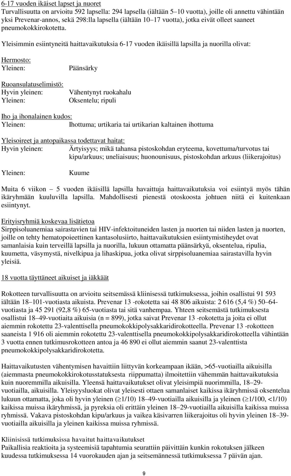 Yleisimmin esiintyneitä haittavaikutuksia 6-17 vuoden ikäisillä lapsilla ja nuorilla olivat: Hermosto: Yleinen: Ruoansulatuselimistö: Hyvin yleinen: Yleinen: Päänsärky Vähentynyt ruokahalu Oksentelu;