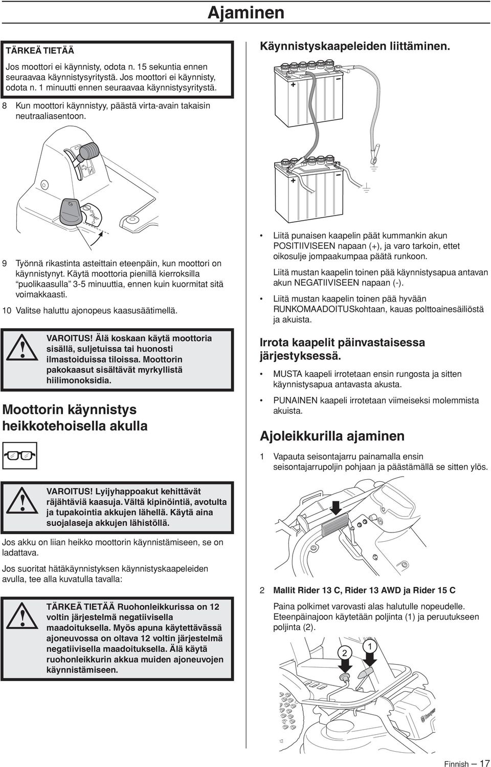 Käytä moottoria pienillä kierroksilla puolikaasulla 3-5 minuuttia, ennen kuin kuormitat sitä voimakkaasti. 10 Valitse haluttu ajonopeus kaasusäätimellä.