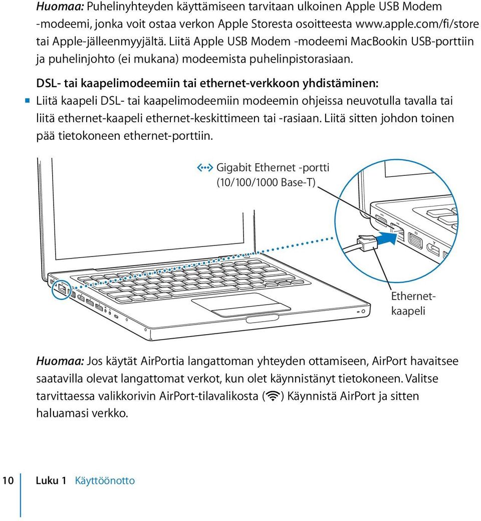 DSL- tai kaapelimodeemiin tai ethernet-verkkoon yhdistäminen: m Liitä kaapeli DSL- tai kaapelimodeemiin modeemin ohjeissa neuvotulla tavalla tai liitä ethernet-kaapeli ethernet-keskittimeen tai