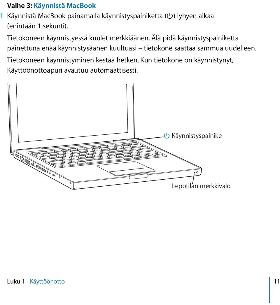 Älä pidä käynnistyspainiketta painettuna enää käynnistysäänen kuultuasi tietokone saattaa sammua uudelleen.