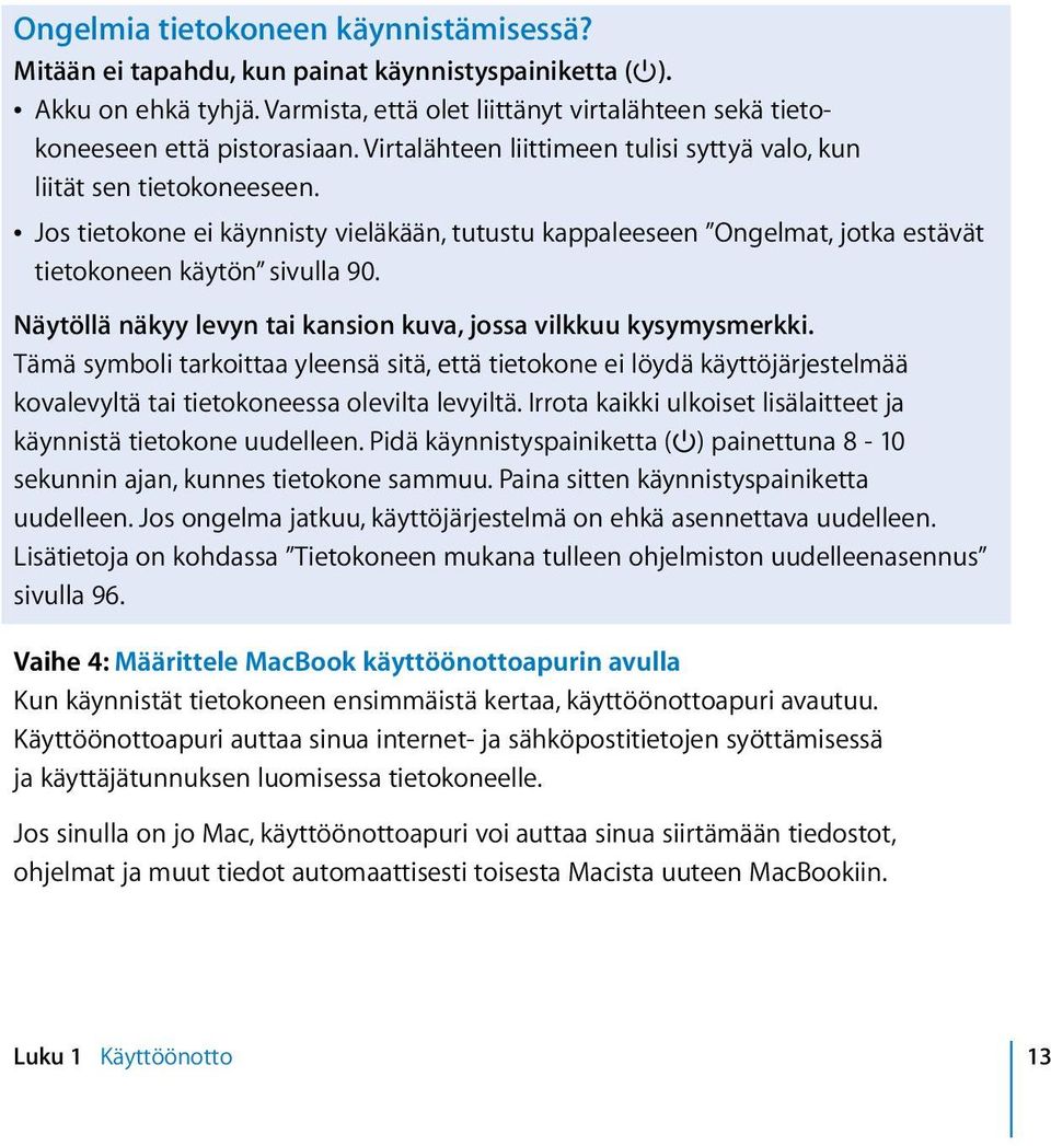 Näytöllä näkyy levyn tai kansion kuva, jossa vilkkuu kysymysmerkki. Tämä symboli tarkoittaa yleensä sitä, että tietokone ei löydä käyttöjärjestelmää kovalevyltä tai tietokoneessa olevilta levyiltä.