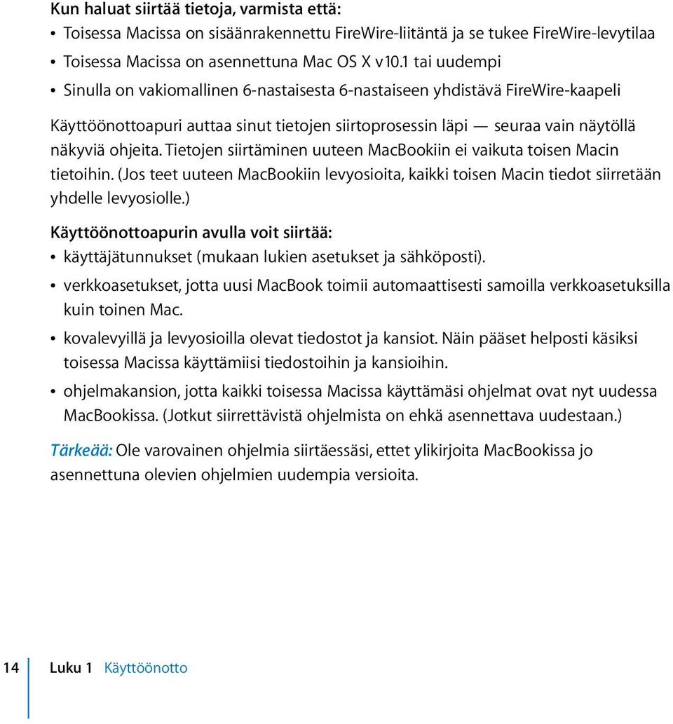 Tietojen siirtäminen uuteen MacBookiin ei vaikuta toisen Macin tietoihin. (Jos teet uuteen MacBookiin levyosioita, kaikki toisen Macin tiedot siirretään yhdelle levyosiolle.