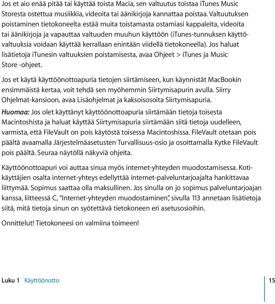 kerrallaan enintään viidellä tietokoneella). Jos haluat lisätietoja itunesin valtuuksien poistamisesta, avaa Ohjeet > itunes ja Music Store -ohjeet.