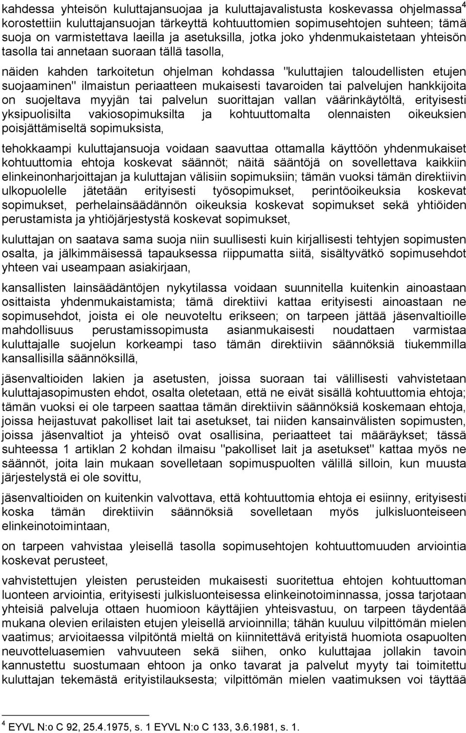 periaatteen mukaisesti tavaroiden tai palvelujen hankkijoita on suojeltava myyjän tai palvelun suorittajan vallan väärinkäytöltä, erityisesti yksipuolisilta vakiosopimuksilta ja kohtuuttomalta