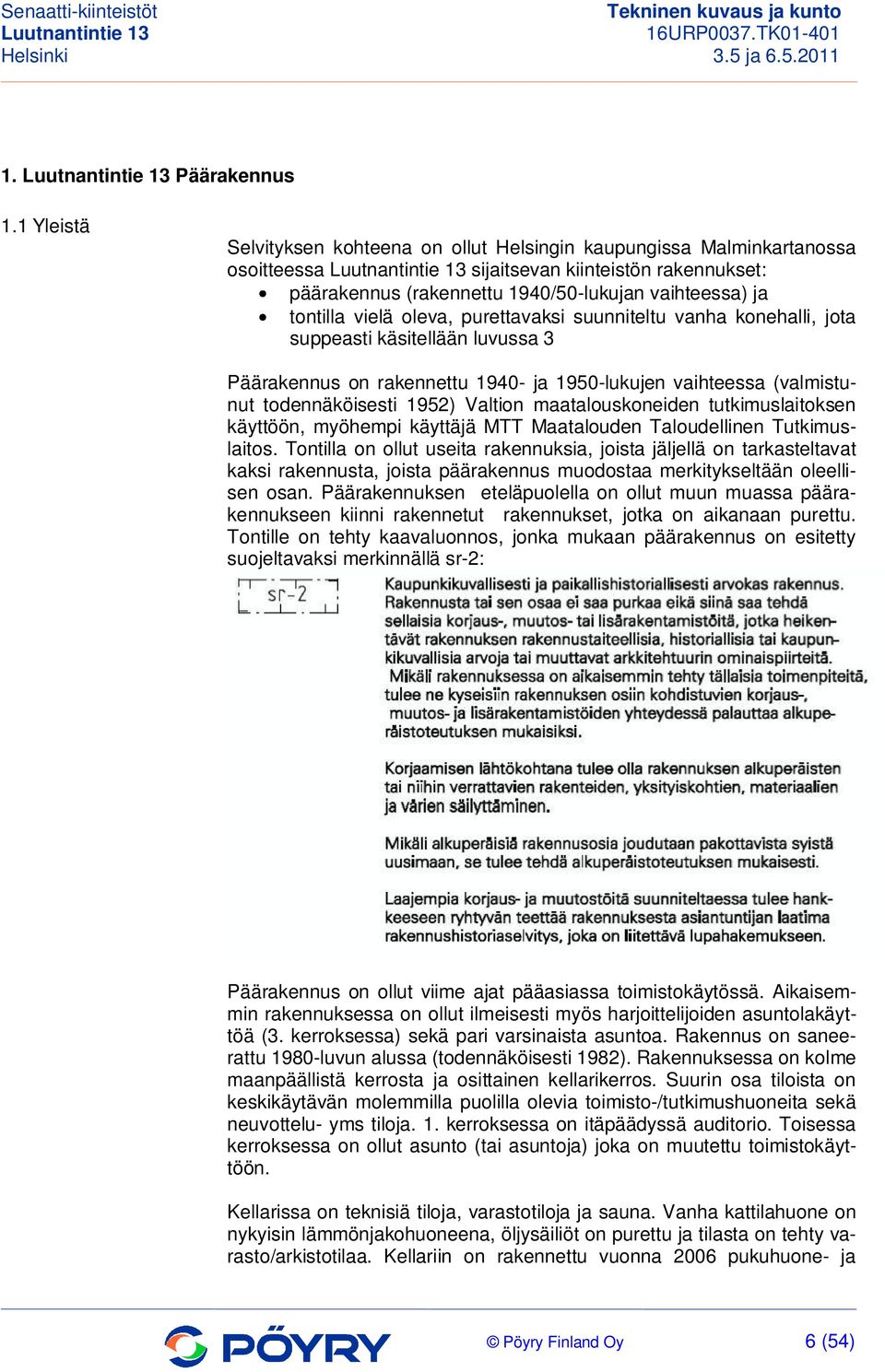 tontilla vielä oleva, purettavaksi suunniteltu vanha konehalli, jota suppeasti käsitellään luvussa 3 Päärakennus on rakennettu 1940- ja 1950-lukujen vaihteessa (valmistunut todennäköisesti 1952)