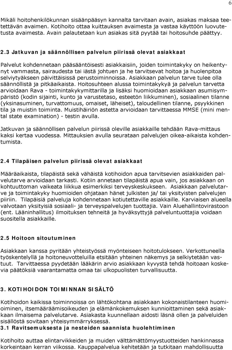 3 Jatkuvan ja säännöllisen palvelun piirissä olevat asiakkaat Palvelut kohdennetaan pääsääntöisesti asiakkaisiin, joiden toimintakyky on heikentynyt vammasta, sairaudesta tai iästä johtuen ja he