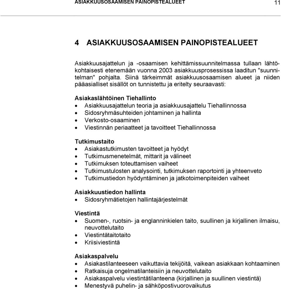 Siinä tärkeimmät asiakkuusosaamisen alueet ja niiden pääasialliset sisällöt on tunnistettu ja eritelty seuraavasti: Asiakaslähtöinen Tiehallinto Asiakkuusajattelun teoria ja asiakkuusajattelu