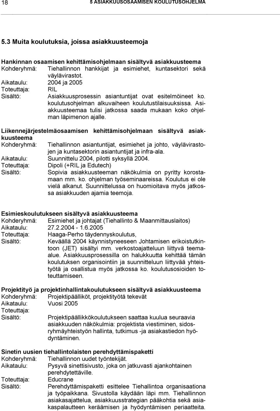 Aikataulu: 2004 ja 2005 Toteuttaja: RIL Sisältö: Asiakkuusprosessin asiantuntijat ovat esitelmöineet ko. koulutusohjelman alkuvaiheen koulutustilaisuuksissa.