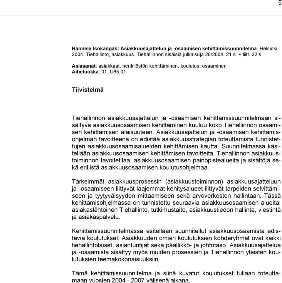 01 Tiivistelmä Tiehallinnon asiakkuusajattelun ja -osaamisen kehittämissuunnitelmaan sisältyvä asiakkuusosaamisen kehittäminen kuuluu koko Tiehallinnon osaamisen kehittämisen alaisuuteen.