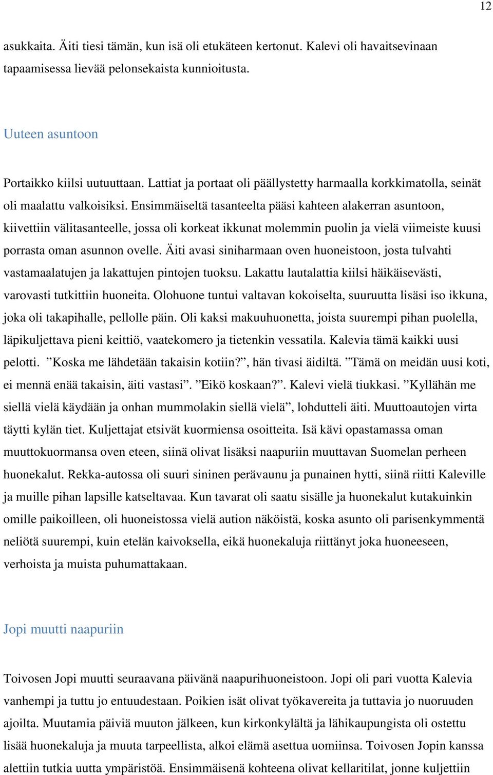 Ensimmäiseltä tasanteelta pääsi kahteen alakerran asuntoon, kiivettiin välitasanteelle, jossa oli korkeat ikkunat molemmin puolin ja vielä viimeiste kuusi porrasta oman asunnon ovelle.