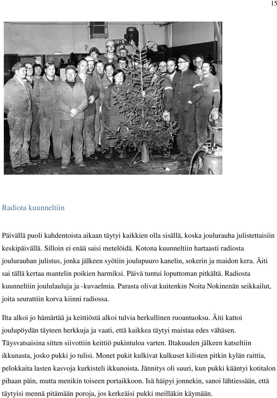 Päivä tuntui loputtoman pitkältä. Radiosta kuunneltiin joululauluja ja -kuvaelmia. Parasta olivat kuitenkin Noita Nokinenän seikkailut, joita seurattiin korva kiinni radiossa.