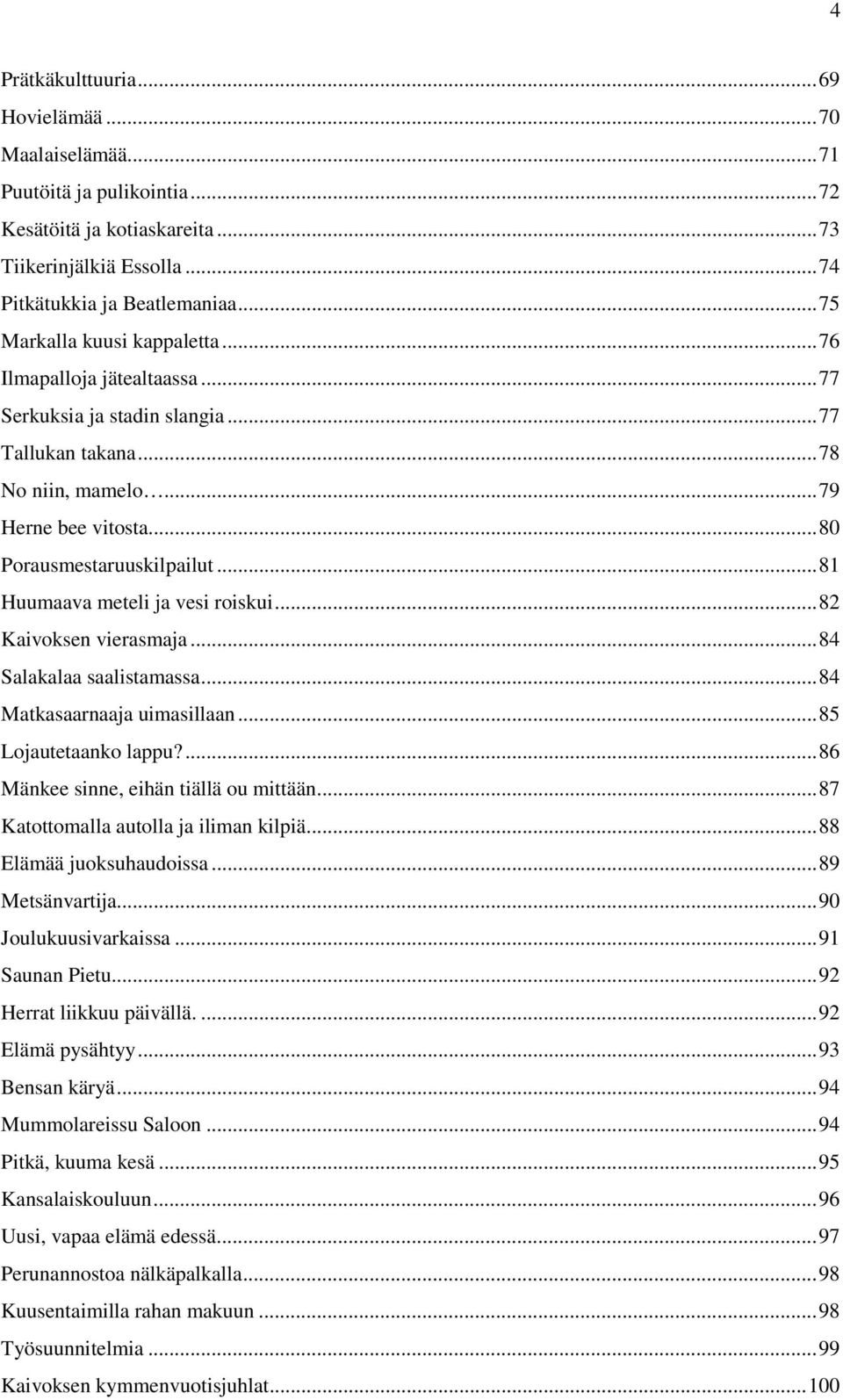 .. 81 Huumaava meteli ja vesi roiskui... 82 Kaivoksen vierasmaja... 84 Salakalaa saalistamassa... 84 Matkasaarnaaja uimasillaan... 85 Lojautetaanko lappu?... 86 Mänkee sinne, eihän tiällä ou mittään.