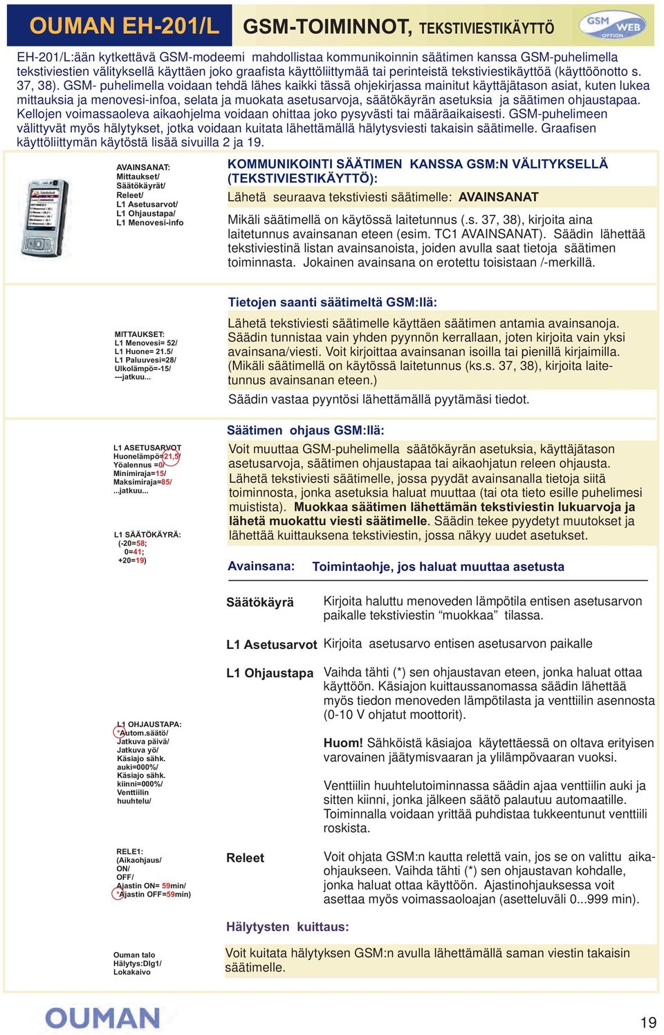 GSM- puhelimella voidaan tehdä lähes kaikki tässä ohjekirjassa mainitut käyttäjätason asiat, kuten lukea mittauksia ja menovesi-infoa, selata ja muokata asetusarvoja, säätökäyrän asetuksia ja