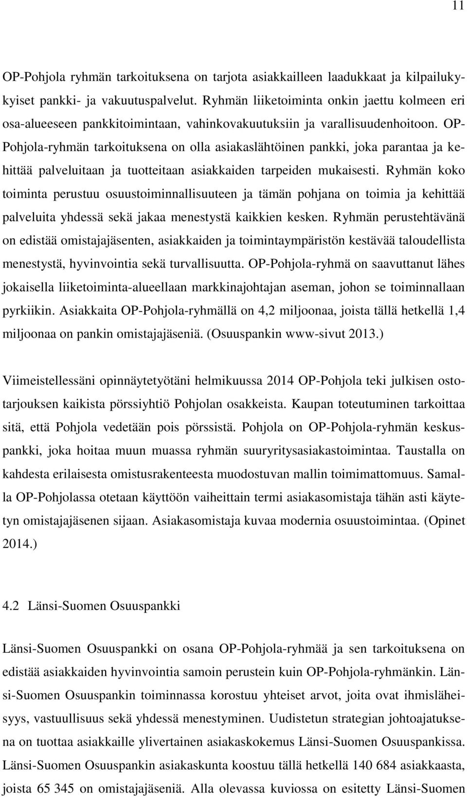 OP- Pohjola-ryhmän tarkoituksena on olla asiakaslähtöinen pankki, joka parantaa ja kehittää palveluitaan ja tuotteitaan asiakkaiden tarpeiden mukaisesti.