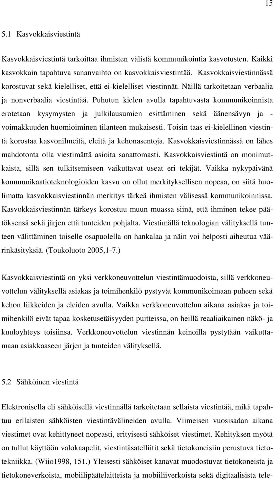 Puhutun kielen avulla tapahtuvasta kommunikoinnista erotetaan kysymysten ja julkilausumien esittäminen sekä äänensävyn ja - voimakkuuden huomioiminen tilanteen mukaisesti.