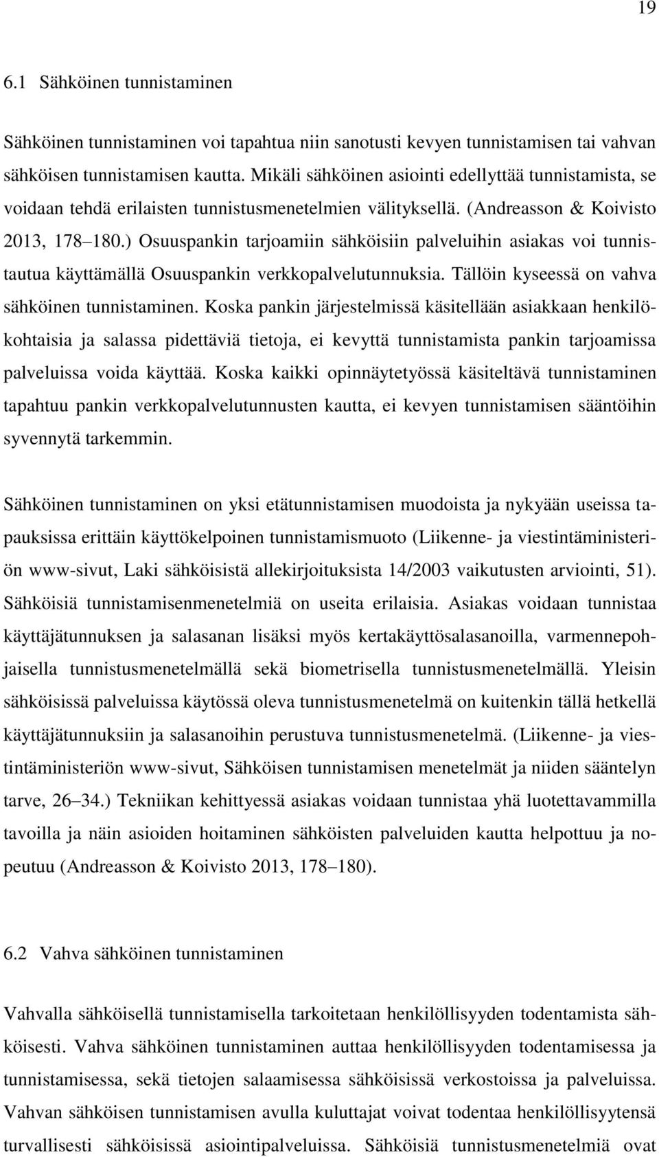 ) Osuuspankin tarjoamiin sähköisiin palveluihin asiakas voi tunnistautua käyttämällä Osuuspankin verkkopalvelutunnuksia. Tällöin kyseessä on vahva sähköinen tunnistaminen.