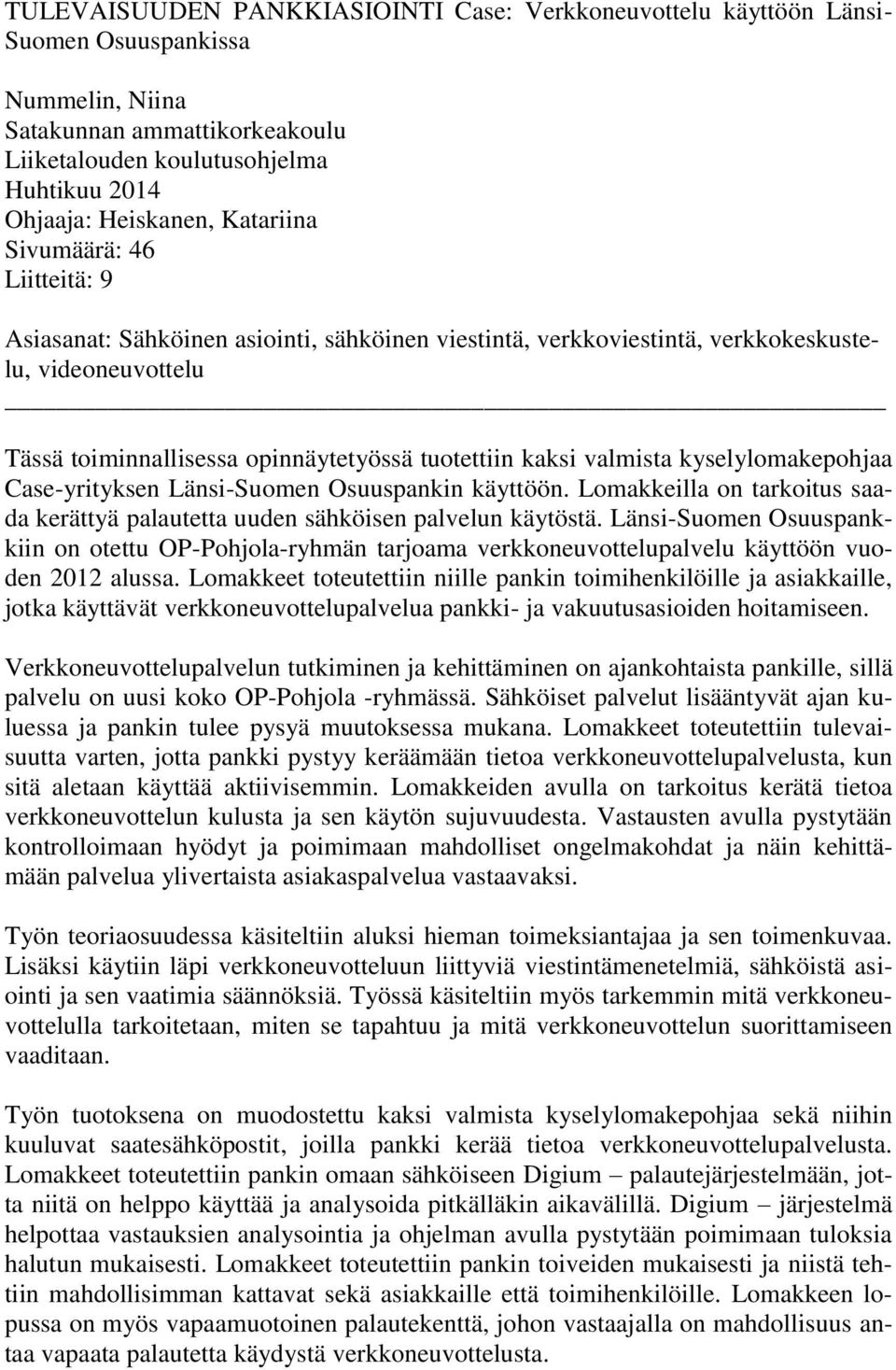 valmista kyselylomakepohjaa Case-yrityksen Länsi-Suomen Osuuspankin käyttöön. Lomakkeilla on tarkoitus saada kerättyä palautetta uuden sähköisen palvelun käytöstä.