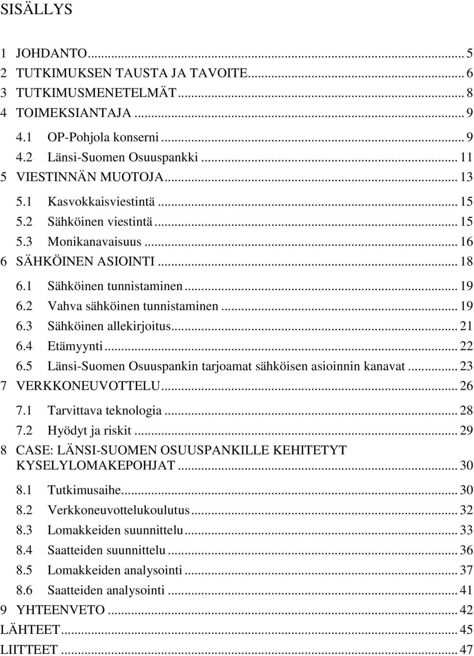 .. 21 6.4 Etämyynti... 22 6.5 Länsi-Suomen Osuuspankin tarjoamat sähköisen asioinnin kanavat... 23 7 VERKKONEUVOTTELU... 26 7.1 Tarvittava teknologia... 28 7.2 Hyödyt ja riskit.