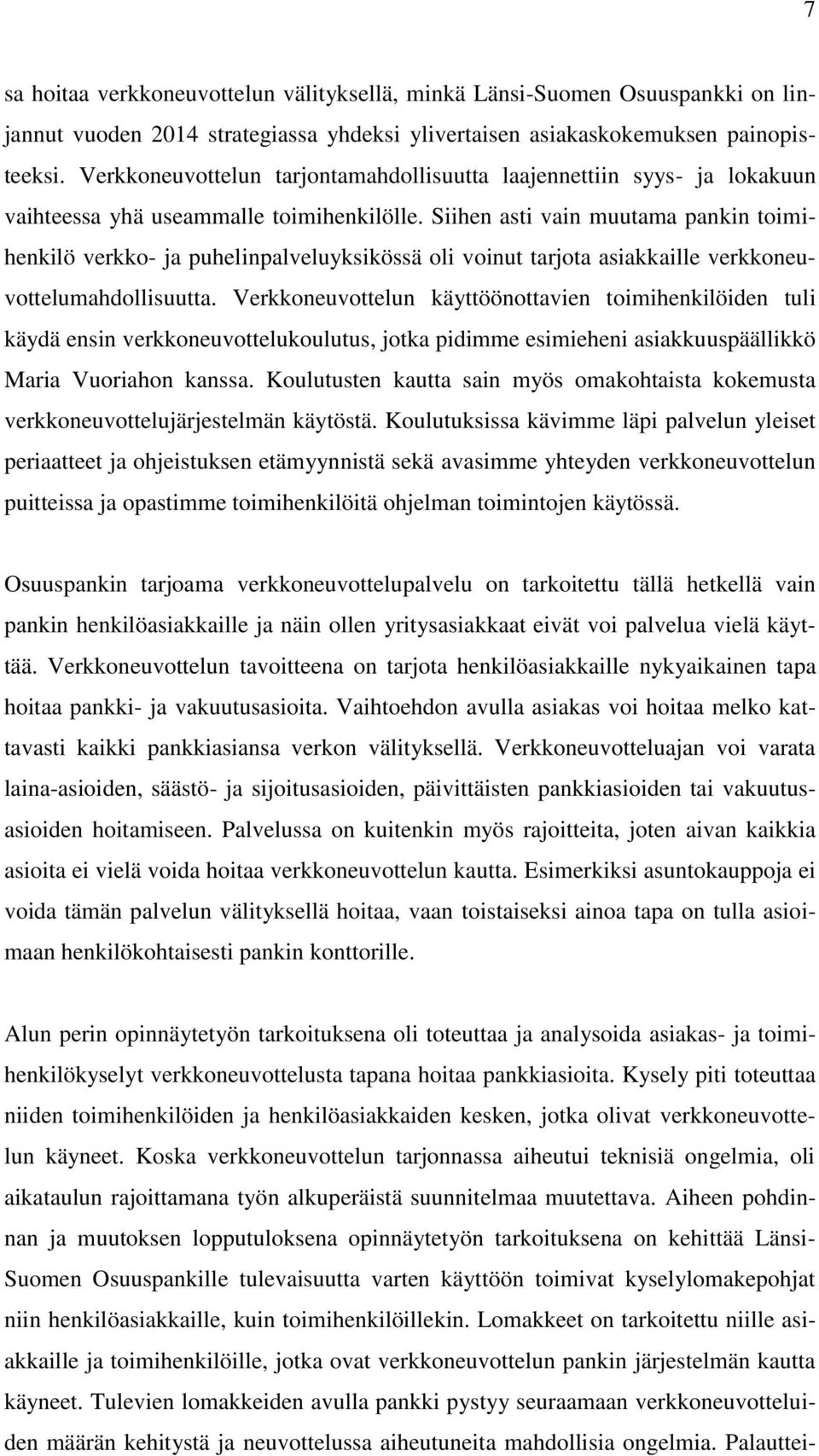 Siihen asti vain muutama pankin toimihenkilö verkko- ja puhelinpalveluyksikössä oli voinut tarjota asiakkaille verkkoneuvottelumahdollisuutta.