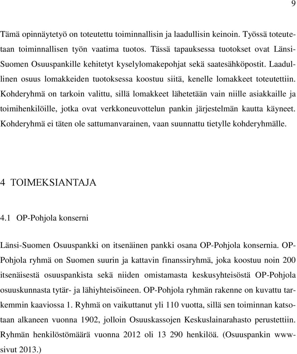 Laadullinen osuus lomakkeiden tuotoksessa koostuu siitä, kenelle lomakkeet toteutettiin.