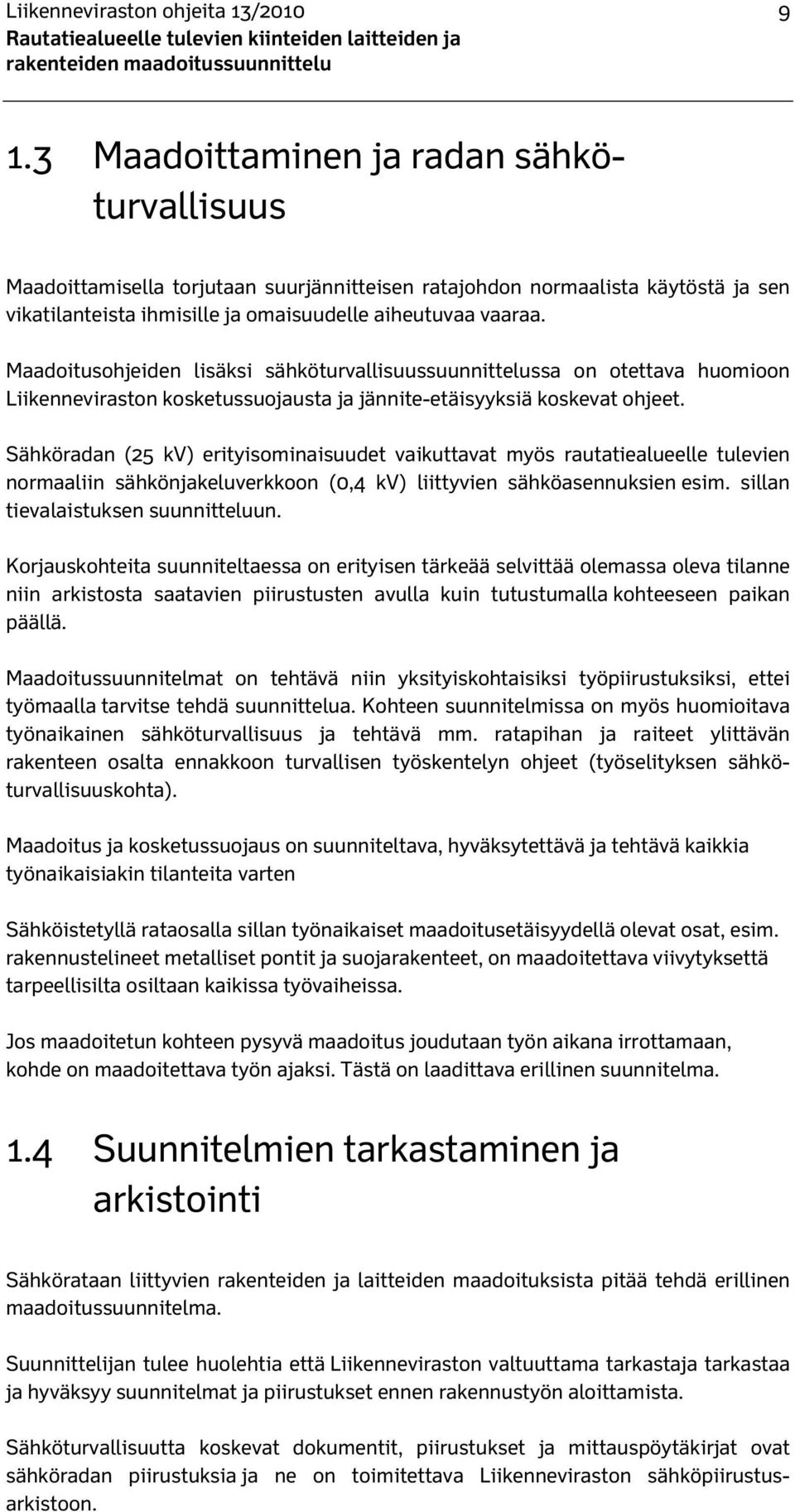 Maadoitusohjeiden lisäksi sähköturvallisuussuunnittelussa on otettava huomioon Liikenneviraston kosketussuojausta ja jännite-etäisyyksiä koskevat ohjeet.
