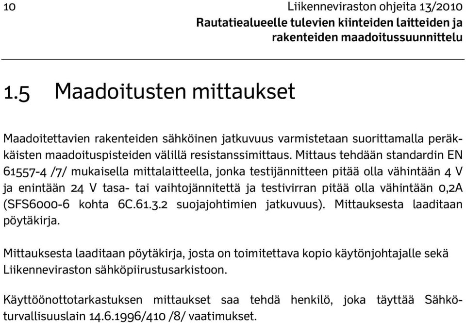 Mittaus tehdään standardin EN 61557-4 /7/ mukaisella mittalaitteella, jonka testijännitteen pitää olla vähintään 4 V ja enintään 24 V tasa- tai vaihtojännitettä ja testivirran pitää olla vähintään