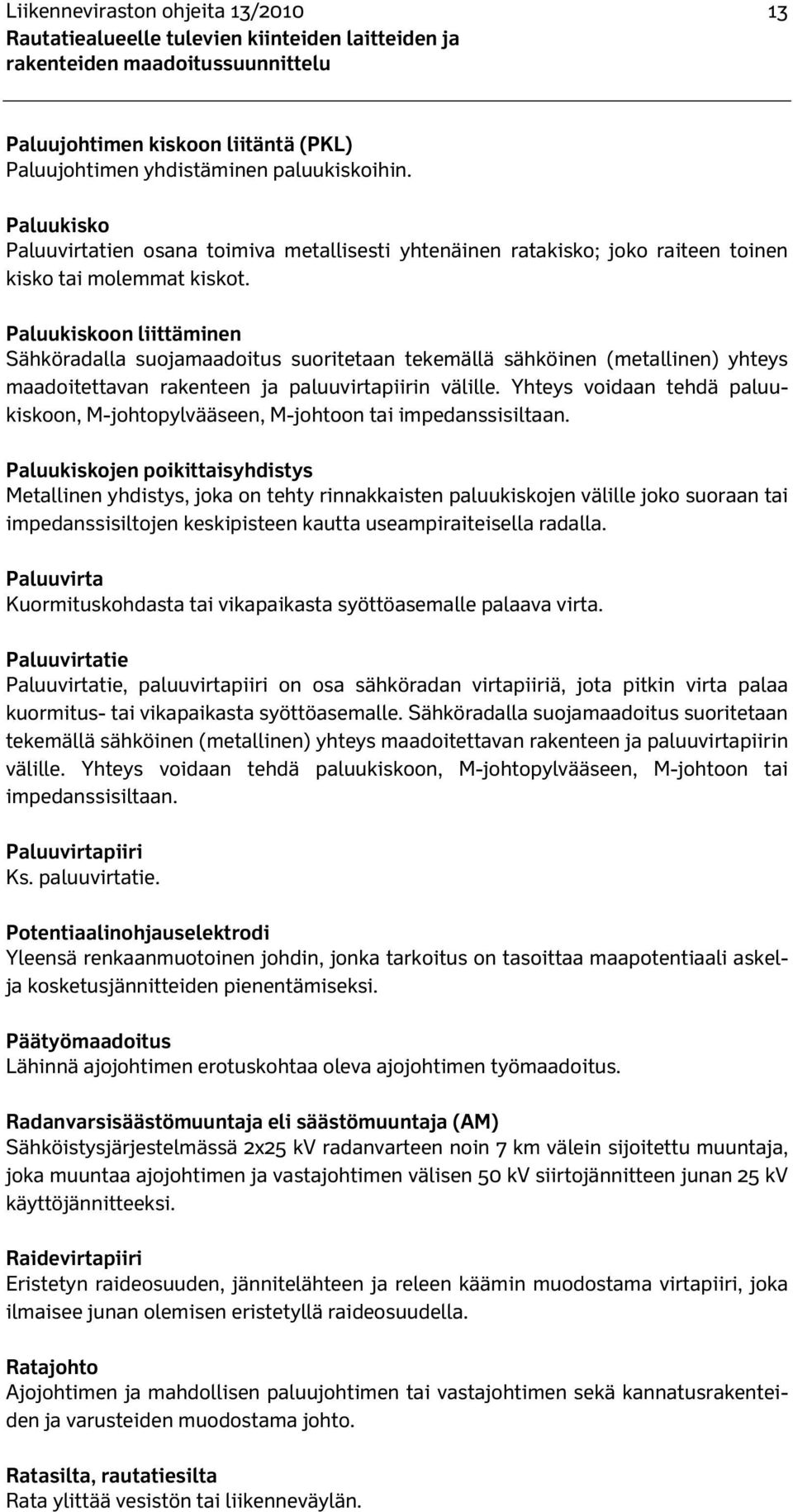 Paluukiskoon liittäminen Sähköradalla suojamaadoitus suoritetaan tekemällä sähköinen (metallinen) yhteys maadoitettavan rakenteen ja paluuvirtapiirin välille.